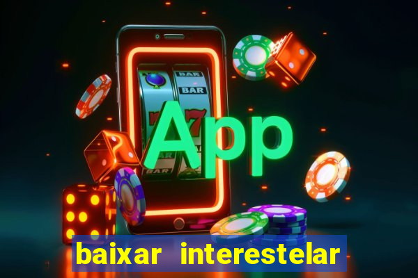 baixar interestelar 4k dublado